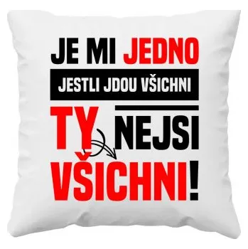 Žertovný předmět Je mi jedno, jestli jdou všichni, ty nejsi všichni - polštář s potiskem- Tričkový.cz
