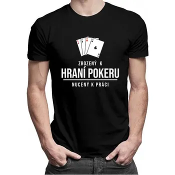 Žertovný předmět Zrozený k hraní pokeru, nucený k práci - pánské tričko s potiskem- Tričkový.cz