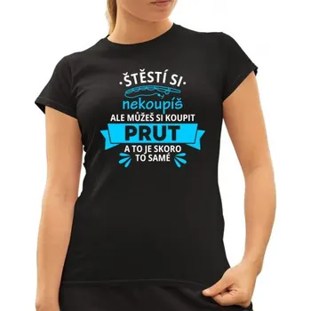 Žertovný předmět Štěstí si nekoupíš, ale můžeš si koupit prut - dámské tričko s potiskem- Tričkový.cz
