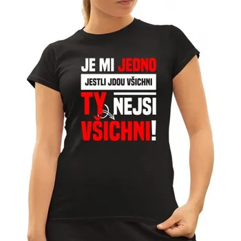 Žertovný předmět Je mi jedno, jestli jdou všichni, ty nejsi všichni - dámské tričko s potiskem- Tričkový.cz