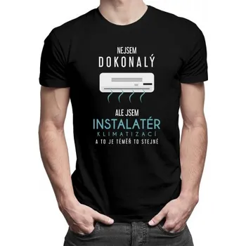 Žertovný předmět Nejsem dokonalý, ale jsem instalatér klimatizací a to je téměř to stejné - pánské tričko s potiskem- Tričkový.cz
