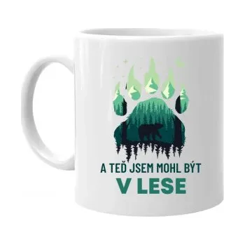 Žertovný předmět A teď jsem mohl být v lese - hrnek s potiskem- Tričkový.cz