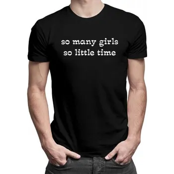 Žertovný předmět So many girls, so little time - pánské tričko s potiskem- Tričkový.cz