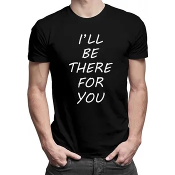 Žertovný předmět I'll be there for you - pánské tričko s potiskem- Tričkový.cz
