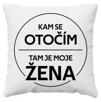 Žertovný předmět Kam se otočím, tam je moje žena - polštář s potiskem- Tričkový.cz