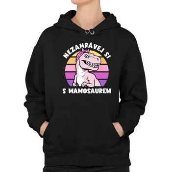 Žertovný předmět Nezahrávej si s mamosaurem - dámská mikina s potiskem- Tričkový.cz