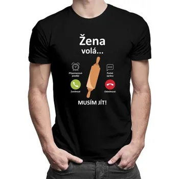 Žertovný předmět Žena volá, musím jít - pánské tričko s potiskem- Tričkový.cz