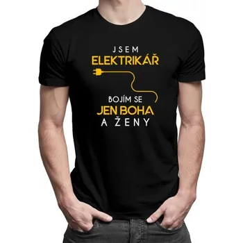Žertovný předmět Jsem elektrikář - bojím se jen Boha a ženy - pánské tričko s potiskem- Tričkový.cz
