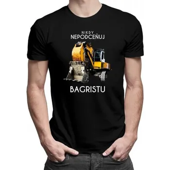 Žertovný předmět Nikdy nepodceňuj bagristu - pánské tričko s potiskem- Tričkový.cz