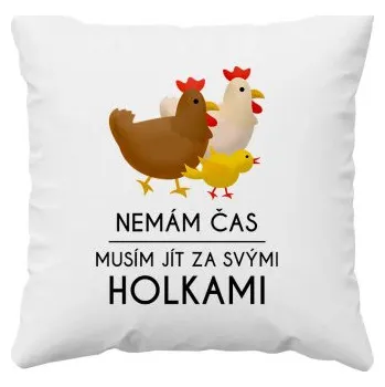 Žertovný předmět Nemám čas, musím jít za svými holkami - polštář s potiskem- Tričkový.cz