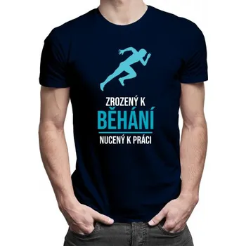 Žertovný předmět Zrozený k běhání, nucený k práci - pánské tričko s potiskem- Tričkový.cz