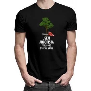 Žertovný předmět Jsem arborista, vím, co je život na hraně - pánské tričko s potiskem- Tričkový.cz