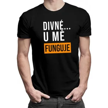 Žertovný předmět Divné... u mě funguje - pánské tričko s potiskem- Tričkový.cz