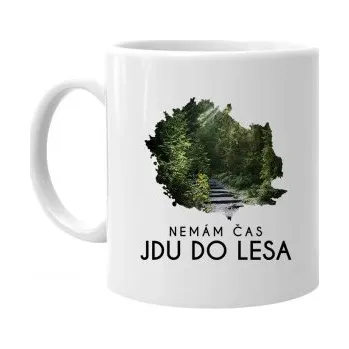 Žertovný předmět Nemám čas, jdu do lesa - hrnek s potiskem- Tričkový.cz