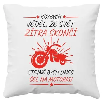 Žertovný předmět Kdybych věděl, že svět zítra skončí - motorka - polštář s potiskem- Tričkový.cz