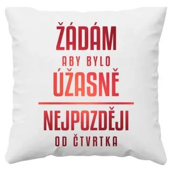 Žertovný předmět Žádám, aby bylo úžasně - nejpozději od čtvrtka - polštář s potiskem- Tričkový.cz