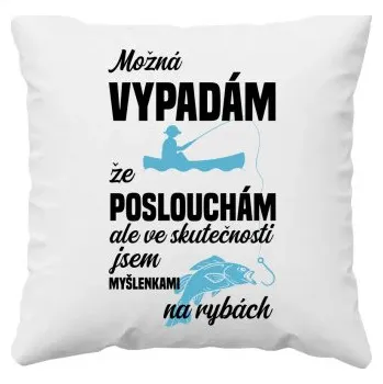 Žertovný předmět Možná vypadám, že poslouchám, ale ve skutečnosti jsem myšlenkami na rybách - polštář s potiskem- Tričkový.cz