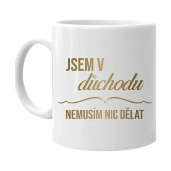 Žertovný předmět Jsem v důchodu, nemusím nic dělat - hrnek s potiskem- Tričkový.cz