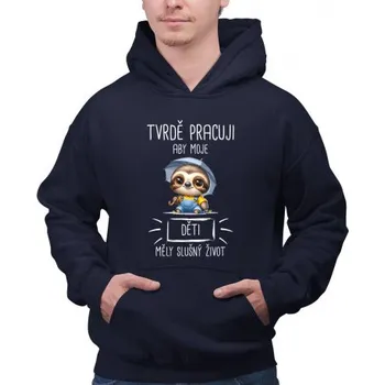 Žertovný předmět Tvrdě pracuji, aby moje děti měly slušný život - pánská mikina s potiskem- Tričkový.cz