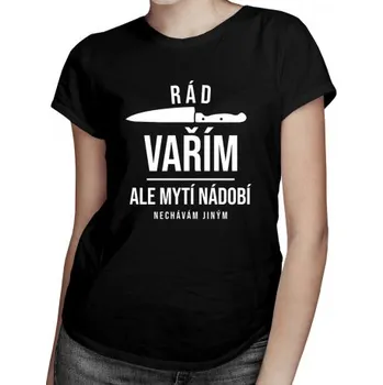 Žertovný předmět Rád vařím, ale mytí nádobí nechávám jiným - dámské tričko s potiskem- Tričkový.cz
