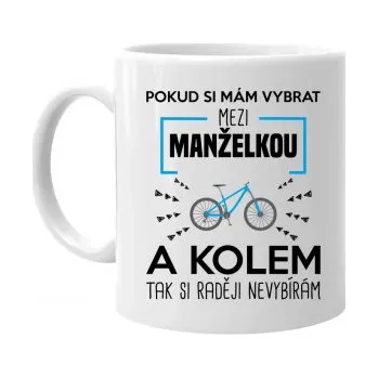 Žertovný předmět Pokud si mám vybrat mezi manželkou a kolem - hrnek s potiskem- Tričkový.cz