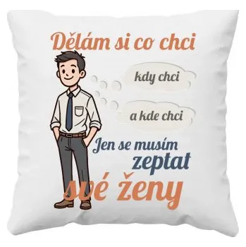 Žertovný předmět Můžu si dělat, co chci, kdy chci a kde chci, jen se musím zeptat manželky V2 - polštář s potiskem- Tričkový.cz