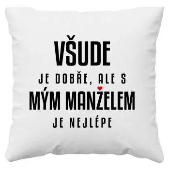 Žertovný předmět Všude je dobře, ale s mým manželem je nejlépe - polštář s potiskem- Tričkový.cz