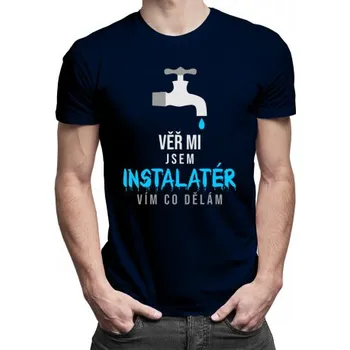 Žertovný předmět Věř mi, jsem instalatér, vím, co dělám - pánské tričko s potiskem- Tričkový.cz