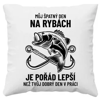 Žertovný předmět Můj špatný den na rybách je pořád lepší - polštář s potiskem- Tričkový.cz