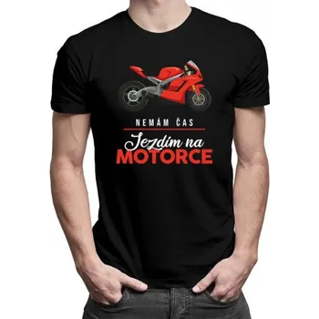Žertovný předmět Nemám čas, jezdím na motorce - pánské tričko s potiskem- Tričkový.cz