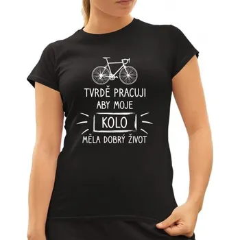 Žertovný předmět Tvrdě pracuji, aby moje kolo měla dobrý život - dámské tričko s potiskem- Tričkový.cz