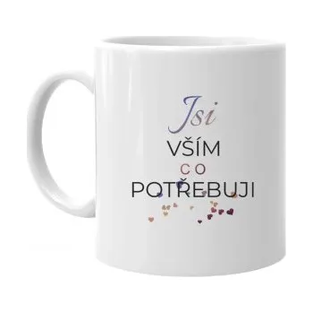 Žertovný předmět Jsi vším, co potřebuji - hrnek s potiskem- Tričkový.cz