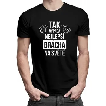 Žertovný předmět Tak vypadá nejlepší brácha na světě - pánské tričko s potiskem- Tričkový.cz