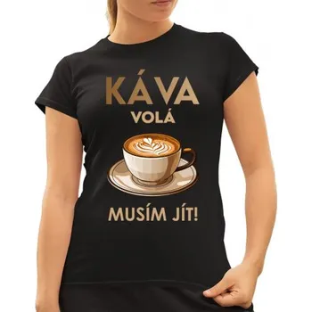 Žertovný předmět Káva volá - musím jít! - dámské tričko s potiskem- Tričkový.cz