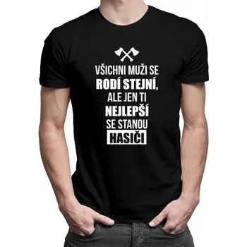 Žertovný předmět Všichni muži se rodí stejní, ale jen ti nejlepší se stanou hasiči - pánské tričko s potiskem- Tričkový.cz