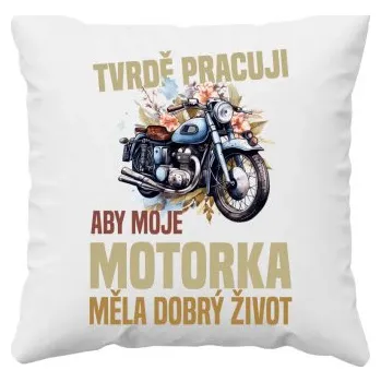 Žertovný předmět Tvrdě pracuji, aby moje motorka měla dobrý život - polštář s potiskem- Tričkový.cz