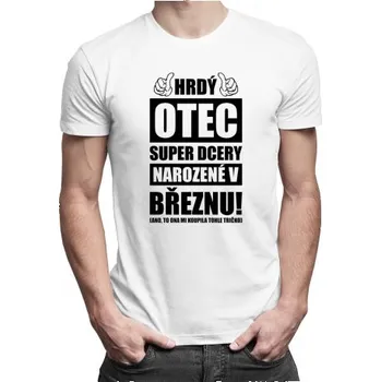 Žertovný předmět Hrdý otec super dcery narozené v březnu - pánské tričko s potiskem- Tričkový.cz