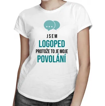 Žertovný předmět Jsem logoped, protože to je moje povolání - dámské tričko s potiskem- Tričkový.cz
