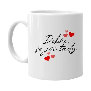 Žertovný předmět Dobře, že jsi tady - hrnek s potiskem- Tričkový.cz