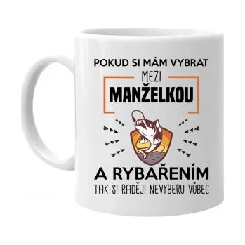 Žertovný předmět Pokud si mám vybrat mezi manželkou a rybařením, tak si raději nevyberu vůbec - hrnek s potiskem- Tričkový.cz