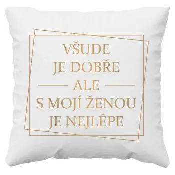 Žertovný předmět Všude je dobře, ale s mojí ženou je nejlépe V2 - polštář s potiskem- Tričkový.cz