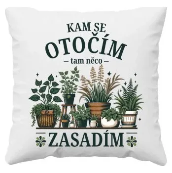 Žertovný předmět Kam se otočím, tam něco zasadím - polštář s potiskem- Tričkový.cz