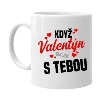 Žertovný předmět Když Valentýn, tak jen s tebou - hrnek s potiskem- Tričkový.cz