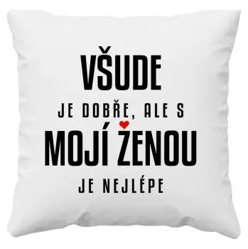 Žertovný předmět Všude je dobře, ale s mojí ženou je nejlépe - polštář s potiskem- Tričkový.cz