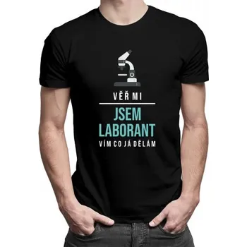 Žertovný předmět Věř mi, jsem laborant, vím, co já dělám - pánské tričko s potiskem- Tričkový.cz