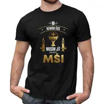 Žertovný předmět Nemám čas, musím jít odsloužit mši - pánské tričko s potiskem- Tričkový.cz