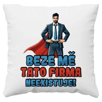 Žertovný předmět Beze mě tato firma neexistuje! - polštář s potiskem- Tričkový.cz