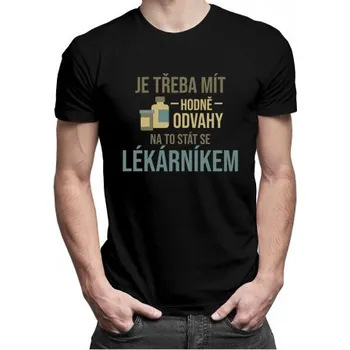 Žertovný předmět Odvaha - na to stát se lékárníkem - pánské tričko s potiskem- Tričkový.cz