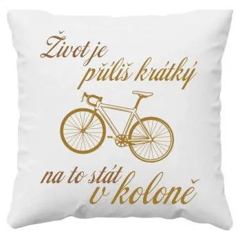 Žertovný předmět Život je příliš krátký na to stát v koloně - polštář s potiskem- Tričkový.cz