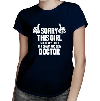 Žertovný předmět Sorry this girl is already taken by a smart and sexy doctor - dámské tričko s potiskem- Tričkový.cz